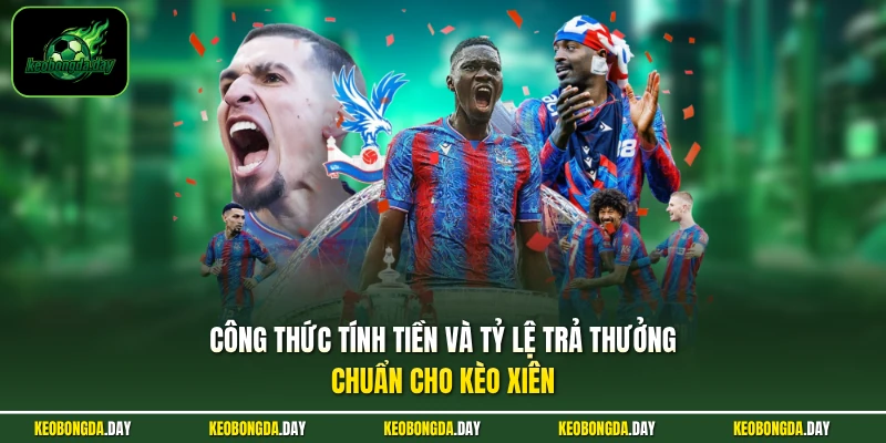 Công thức tính tiền và tỷ lệ trả thưởng chuẩn cho kèo xiên