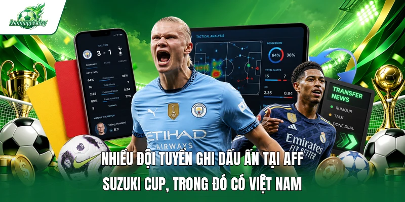 Nhiều đội tuyển ghi dấu ấn tại AFF Suzuki Cup, trong đó có Việt Nam