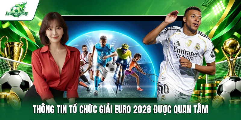 Thông tin tổ chức giải EURO 2028 được quan tâm